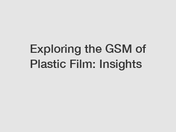 Exploring the GSM of Plastic Film: Insights