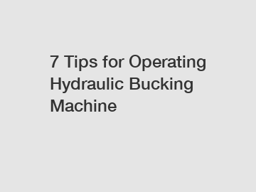 7 Tips for Operating Hydraulic Bucking Machine