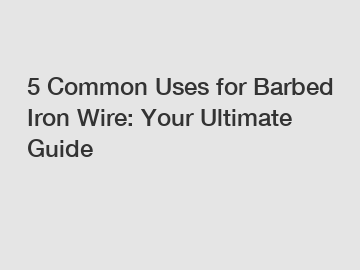 5 Common Uses for Barbed Iron Wire: Your Ultimate Guide