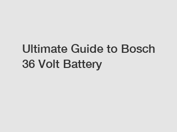 Ultimate Guide to Bosch 36 Volt Battery