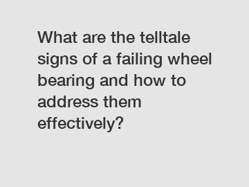 What are the telltale signs of a failing wheel bearing and how to address them effectively?