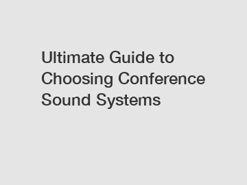 Ultimate Guide to Choosing Conference Sound Systems