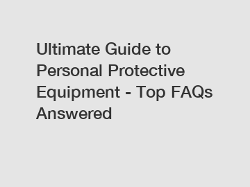 Ultimate Guide to Personal Protective Equipment - Top FAQs Answered