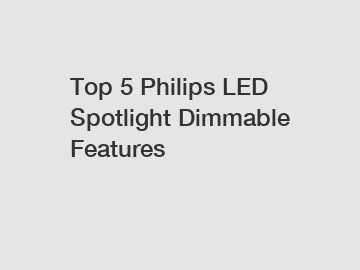 Top 5 Philips LED Spotlight Dimmable Features