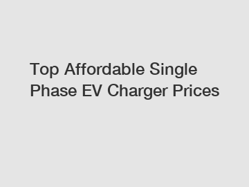 Top Affordable Single Phase EV Charger Prices