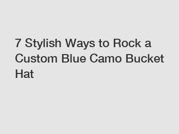 7 Stylish Ways to Rock a Custom Blue Camo Bucket Hat