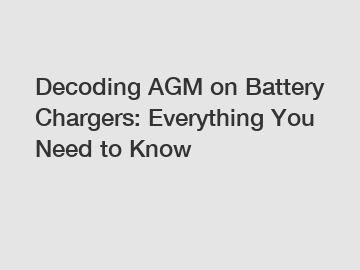 Decoding AGM on Battery Chargers: Everything You Need to Know