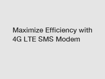 Maximize Efficiency with 4G LTE SMS Modem