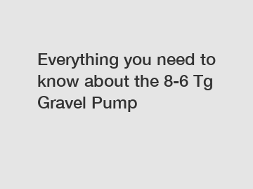 Everything you need to know about the 8-6 Tg Gravel Pump Everything you need to know about the 8-6 Tg Gravel Pump