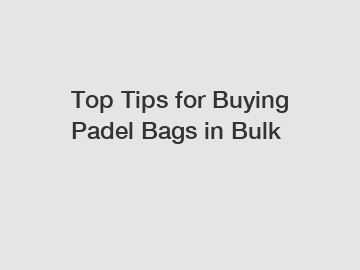 Top Tips for Buying Padel Bags in Bulk