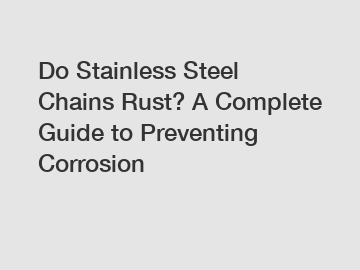 Do Stainless Steel Chains Rust? A Complete Guide to Preventing Corrosion
