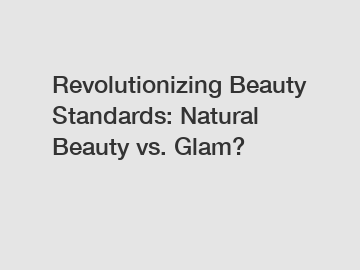Revolutionizing Beauty Standards: Natural Beauty vs. Glam? 