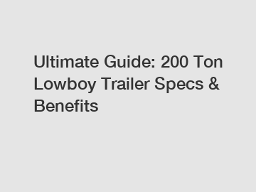 Ultimate Guide: 200 Ton Lowboy Trailer Specs & Benefits
