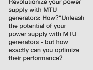 Revolutionize your power supply with MTU generators: How?"Unleash the potential of your power supply with MTU generators - but how exactly can you optimize their performance?