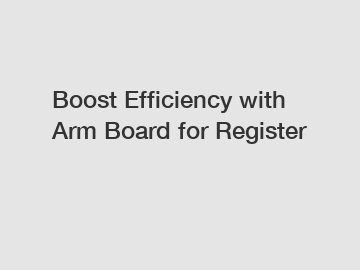 Boost Efficiency with Arm Board for Register