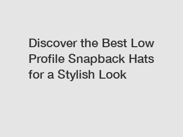 Discover the Best Low Profile Snapback Hats for a Stylish Look