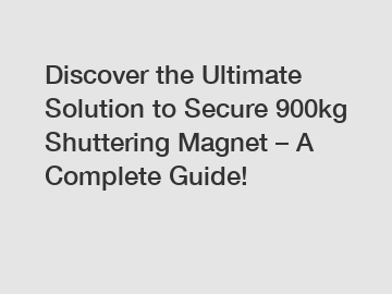 Discover the Ultimate Solution to Secure 900kg Shuttering Magnet &ndash; A Complete Guide!