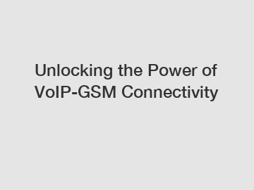 Unlocking the Power of VoIP-GSM Connectivity