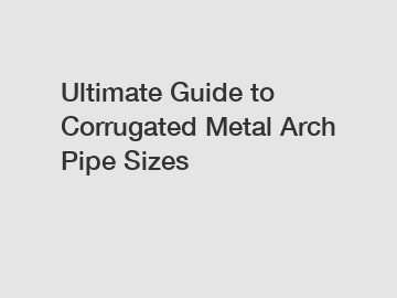 Ultimate Guide to Corrugated Metal Arch Pipe Sizes