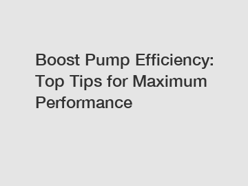 Boost Pump Efficiency: Top Tips for Maximum Performance