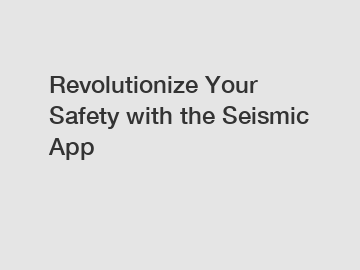 Revolutionize Your Safety with the Seismic App