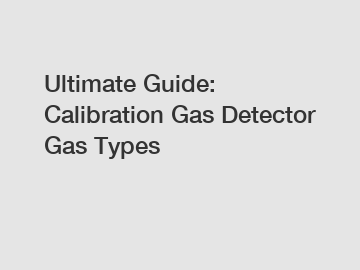 Ultimate Guide: Calibration Gas Detector Gas Types