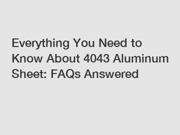 Everything You Need to Know About 4043 Aluminum Sheet: FAQs Answered