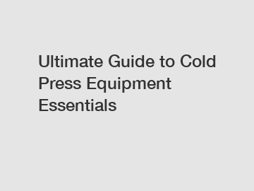Ultimate Guide to Cold Press Equipment Essentials