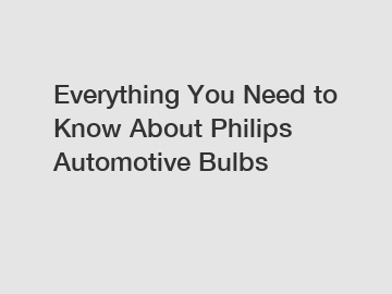 Everything You Need to Know About Philips Automotive Bulbs