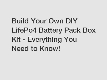 Build Your Own DIY LifePo4 Battery Pack Box Kit - Everything You Need to Know!
