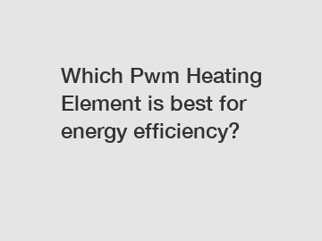 Which Pwm Heating Element is best for energy efficiency?