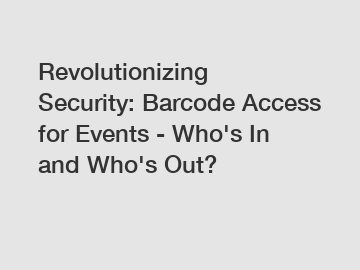 Revolutionizing Security: Barcode Access for Events - Who's In and Who's Out?