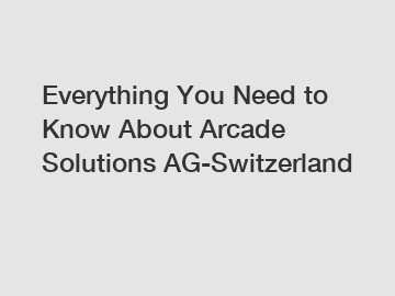 Everything You Need to Know About Arcade Solutions AG-Switzerland