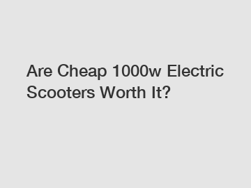 Are Cheap 1000w Electric Scooters Worth It?