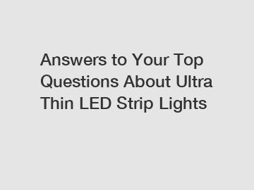 Answers to Your Top Questions About Ultra Thin LED Strip Lights