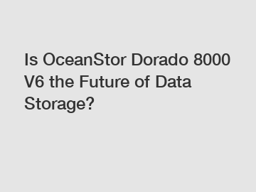 Is OceanStor Dorado 8000 V6 the Future of Data Storage?