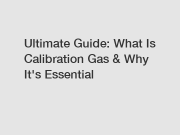 Ultimate Guide: What Is Calibration Gas & Why It's Essential