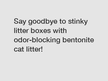 Say goodbye to stinky litter boxes with odor-blocking bentonite cat litter!