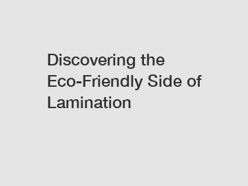 Discovering the Eco-Friendly Side of Lamination