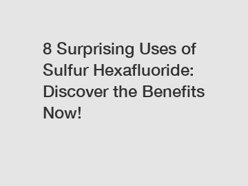 8 Surprising Uses of Sulfur Hexafluoride: Discover the Benefits Now!