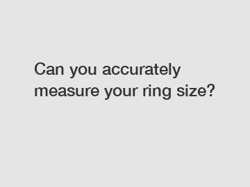 Can you accurately measure your ring size?