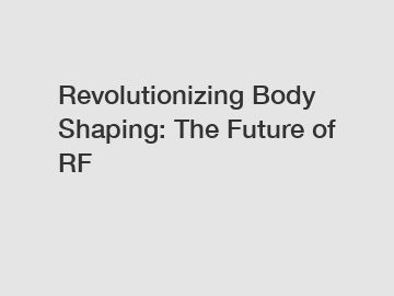 Revolutionizing Body Shaping: The Future of RF