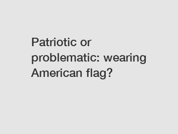 Patriotic or problematic: wearing American flag?