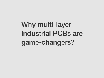 Why multi-layer industrial PCBs are game-changers?