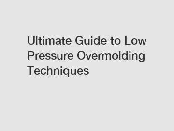 Ultimate Guide to Low Pressure Overmolding Techniques