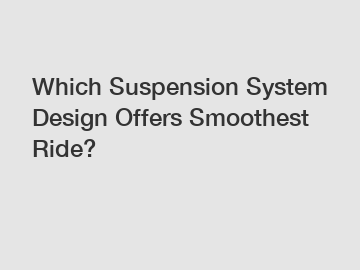 Which Suspension System Design Offers Smoothest Ride?
