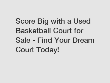 Score Big with a Used Basketball Court for Sale - Find Your Dream Court Today!