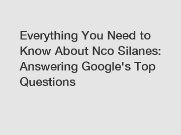 Everything You Need to Know About Nco Silanes: Answering Google's Top Questions
