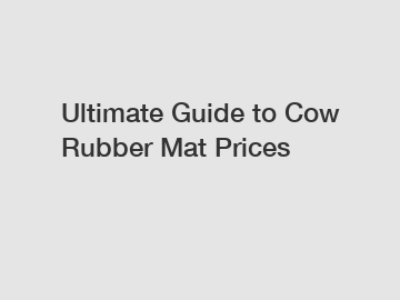 Ultimate Guide to Cow Rubber Mat Prices