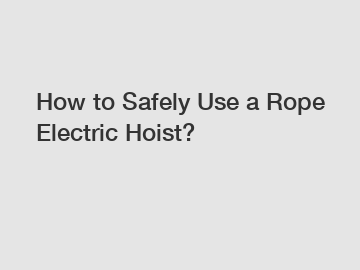 How to Safely Use a Rope Electric Hoist?